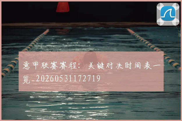 意甲联赛赛程：关键对决时间表一览_20260531172719
