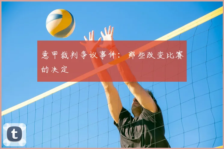 意甲裁判争议事件：那些改变比赛的决定