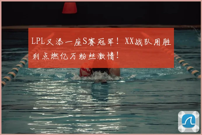 LPL又添一座S赛冠军!XX战队用胜利点燃亿万粉丝激情!