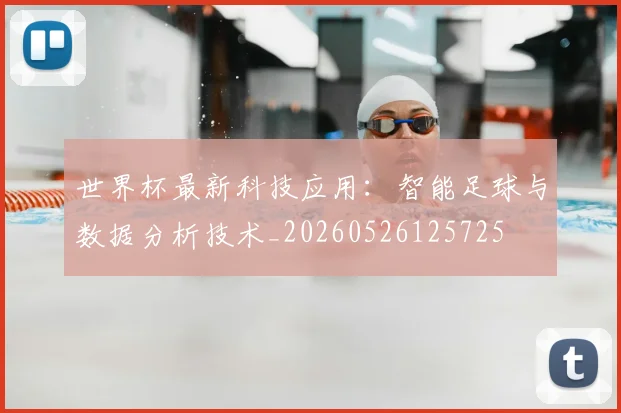 世界杯最新科技应用:智能足球与数据分析技术_20260526125725