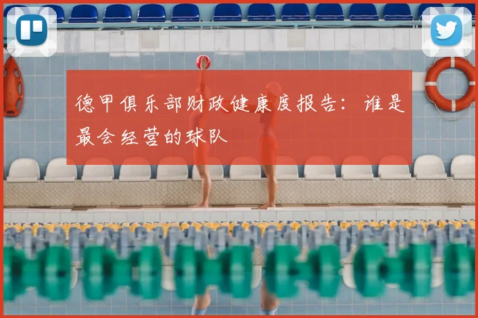 德甲俱乐部财政健康度报告:谁是最会经营的球队